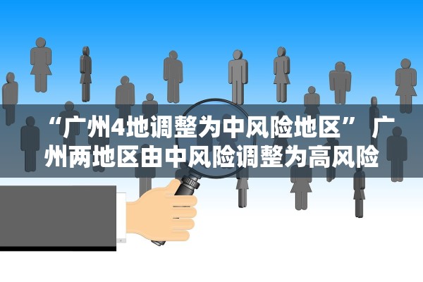 “广州4地调整为中风险地区” 广州两地区由中风险调整为高风险地区？