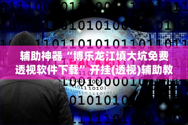 辅助神器“博乐龙江填大坑免费透视软件下载	”开挂(透视)辅助教程