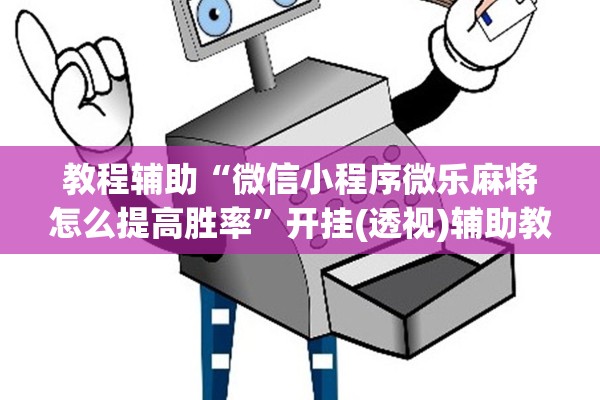 教程辅助“微信小程序微乐麻将怎么提高胜率	”开挂(透视)辅助教程