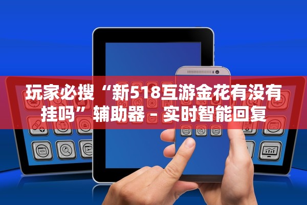 玩家必搜“新518互游金花有没有挂吗”辅助器 – 实时智能回复