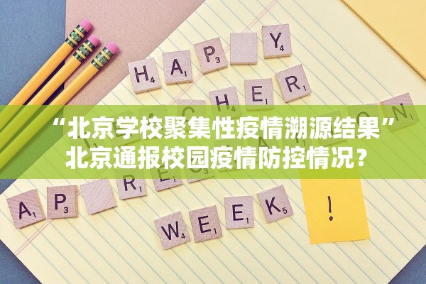 “北京学校聚集性疫情溯源结果” 北京通报校园疫情防控情况？