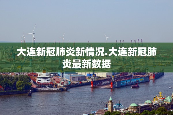 大连新冠肺炎新情况.大连新冠肺炎最新数据