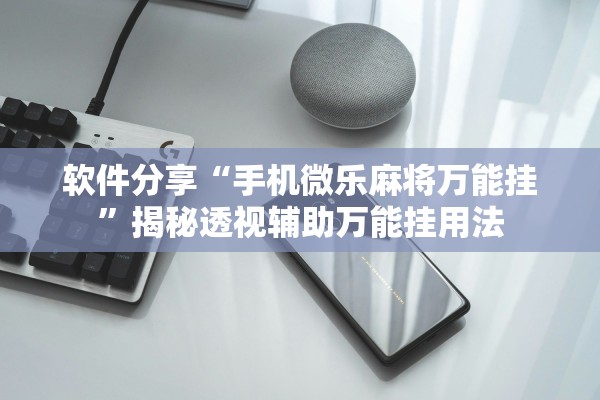 软件分享“手机微乐麻将万能挂”揭秘透视辅助万能挂用法