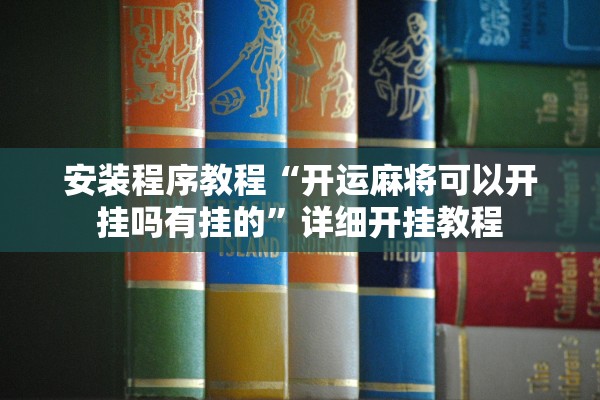 安装程序教程“开运麻将可以开挂吗有挂的	”详细开挂教程