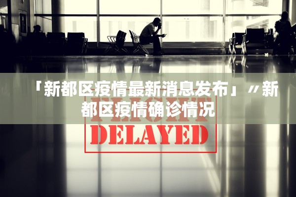 「新都区疫情最新消息发布」〃新都区疫情确诊情况