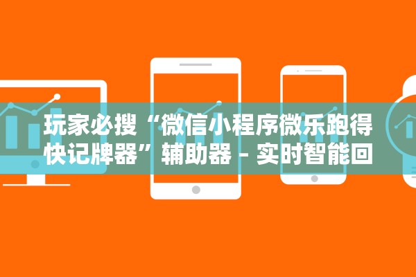 玩家必搜“微信小程序微乐跑得快记牌器	”辅助器 – 实时智能回复