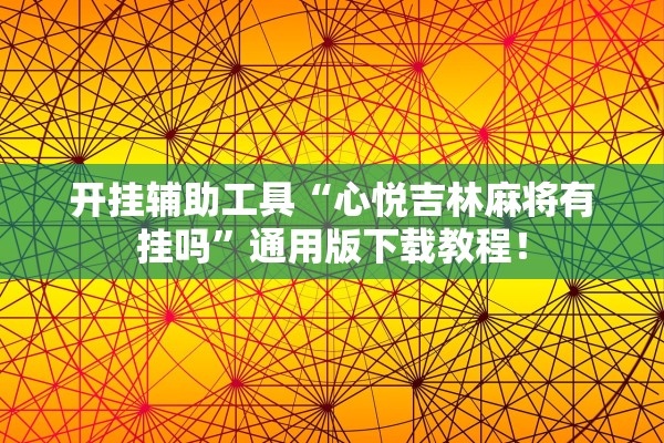 开挂辅助工具“心悦吉林麻将有挂吗	”通用版下载教程！