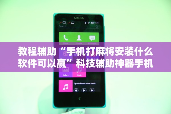 教程辅助“手机打麻将安装什么软件可以赢	”科技辅助神器手机版教程