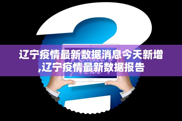 辽宁疫情最新数据消息今天新增,辽宁疫情最新数据报告