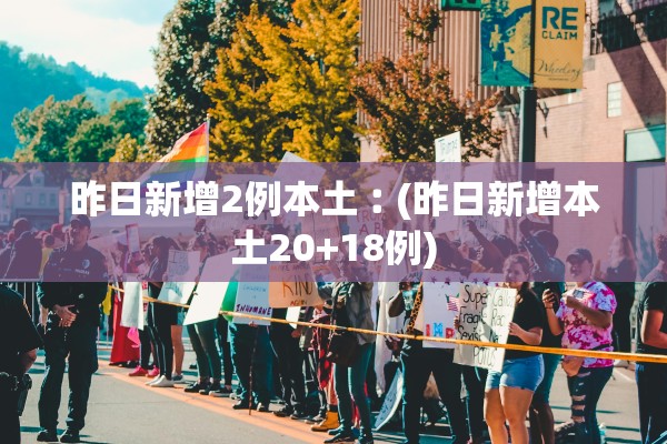 昨日新增2例本土︰(昨日新增本土20+18例) 昨日新增2例本土︰(昨日新增本土20+18例)