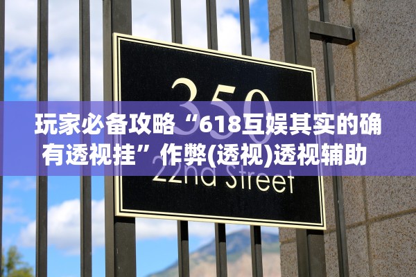 玩家必备攻略“618互娱其实的确有透视挂”作弊(透视)透视辅助 